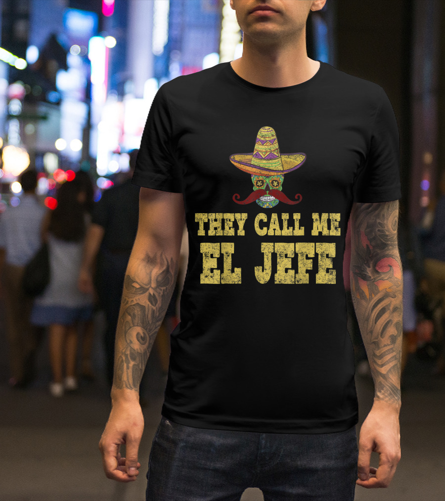 They Call Me El Jefe Cinco De Mayo Sombrero Sugar Skull Style Party T-Shirt
