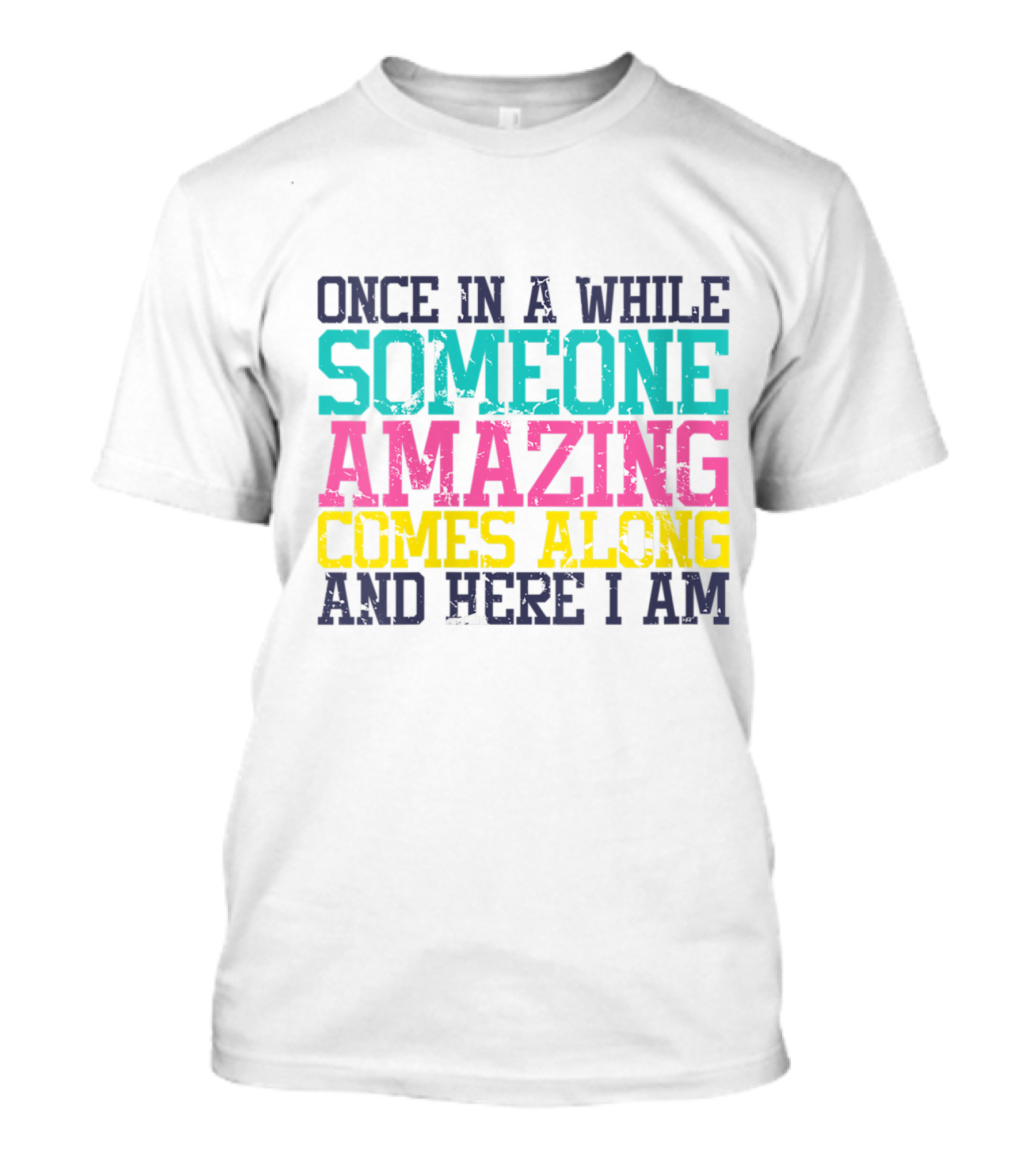 Once In A While Someone Amazing Comes Along And Here I Am T-Shirt