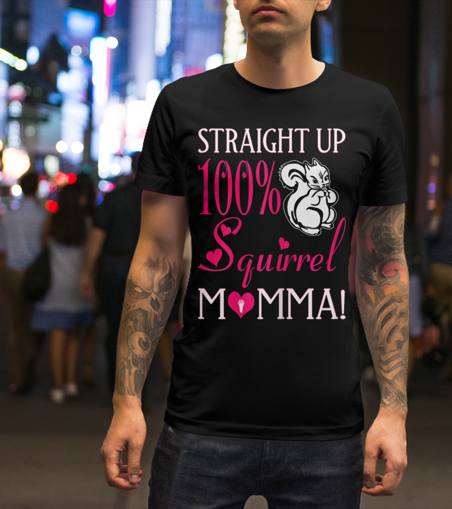 Straight Up 100% Squirrel Momma With Heart Accents And Squirrel T-Shirt