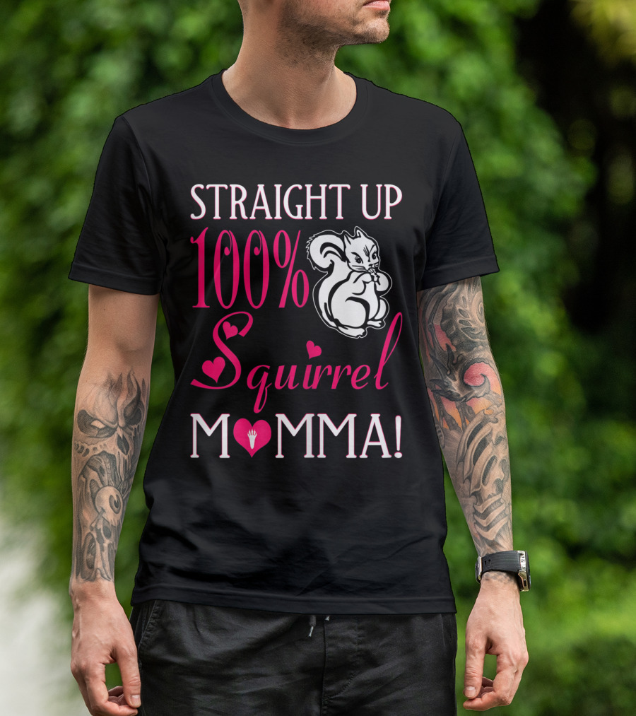 Straight Up 100% Squirrel Momma With Heart Accents And Squirrel T-Shirt