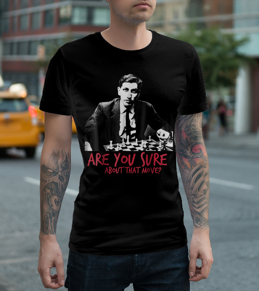 Are You Sure About That Chess Move? T-Shirt