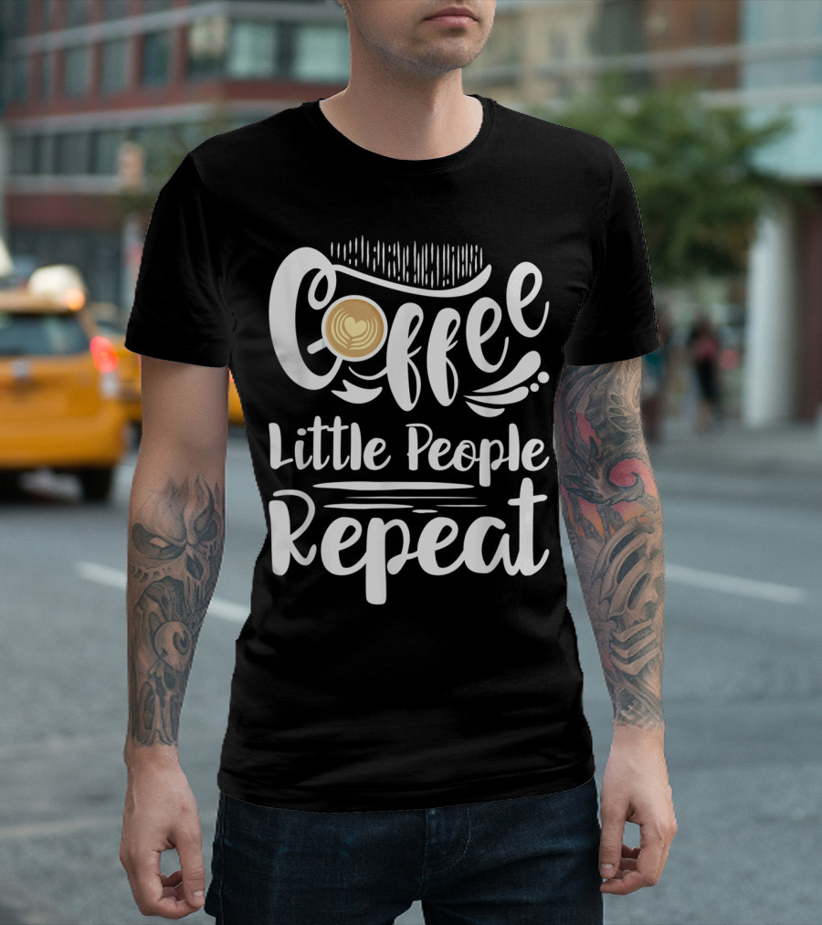 Coffee Little People Repeat Childcare Provider Daycare Provider T-Shirt