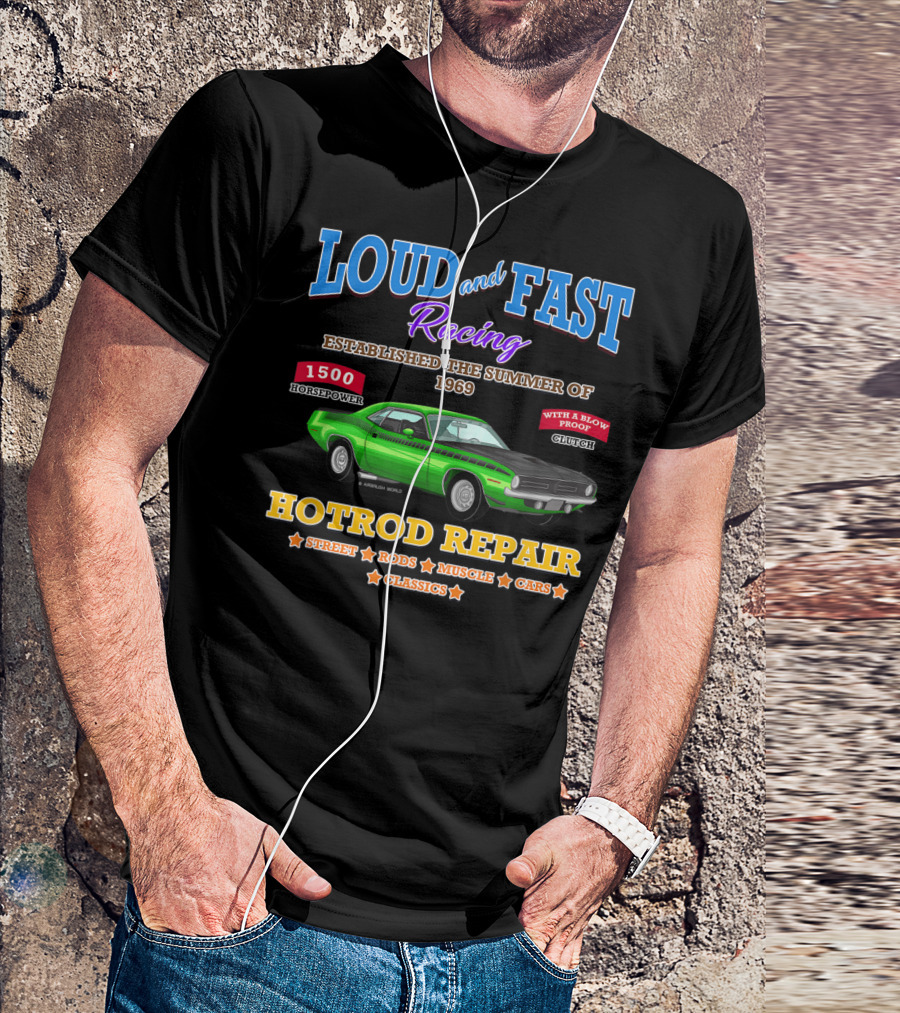 Loud And Fast Racing Hotrod Repair 1500 Horsepower Street Rods Muscle Cars Classics Established 1969 T-Shirt