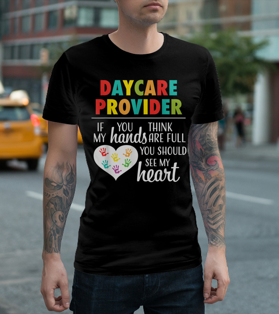 Daycare Provider If You Think My Hands Are Full You Should See My Heart T-Shirt