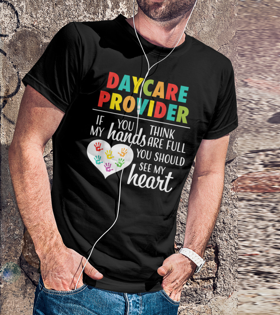Daycare Provider If You Think My Hands Are Full You Should See My Heart T-Shirt