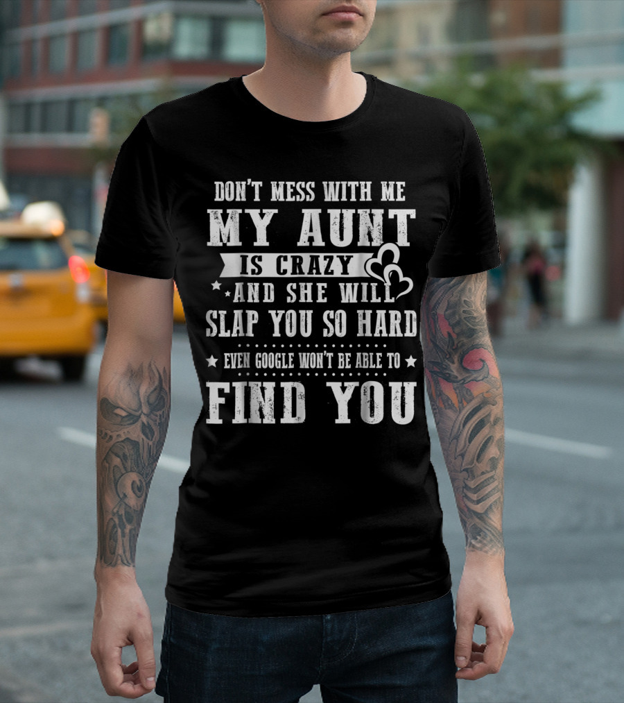 Don't Mess With Me My Aunt Is Crazy She Will Slap You So Hard Even Google Won't Be Able to Find You T-Shirt