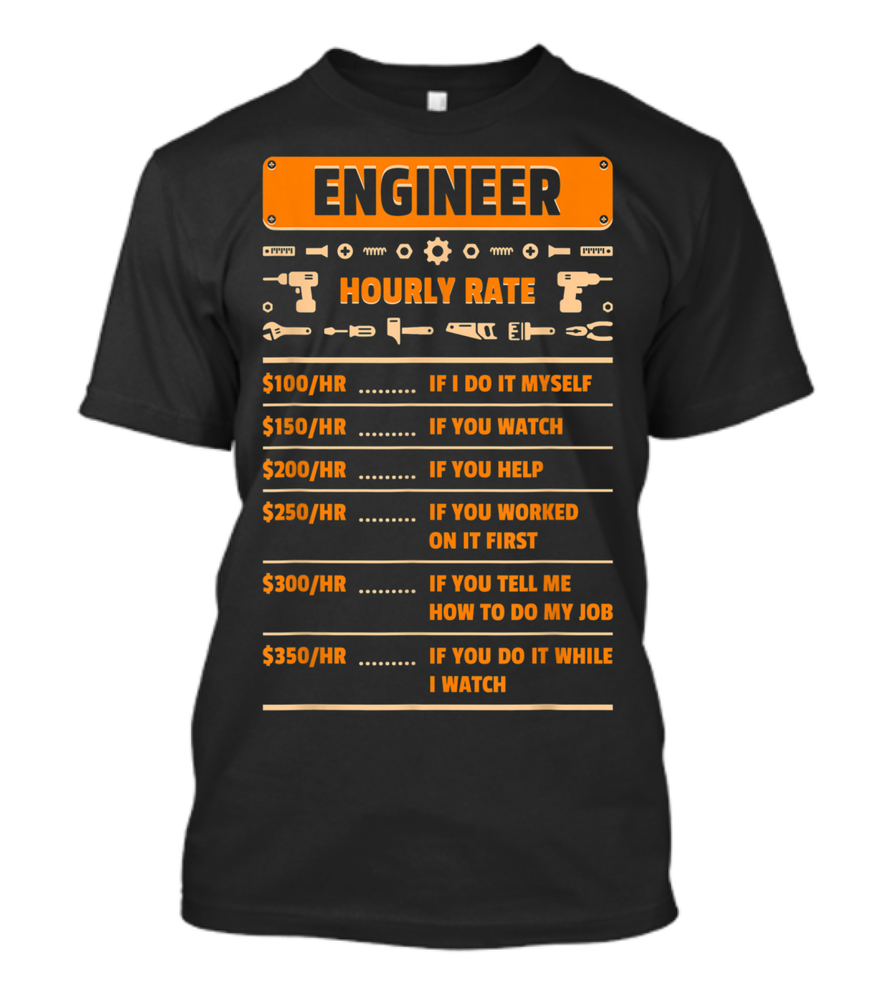 ENGINEER HOURLY RATE IF I DO IT MYSELF YOU WATCH HELP WORKED ON IT FIRST TELL ME HOW DO MY JOB DO IT WHILE I WATCH T-Shirt