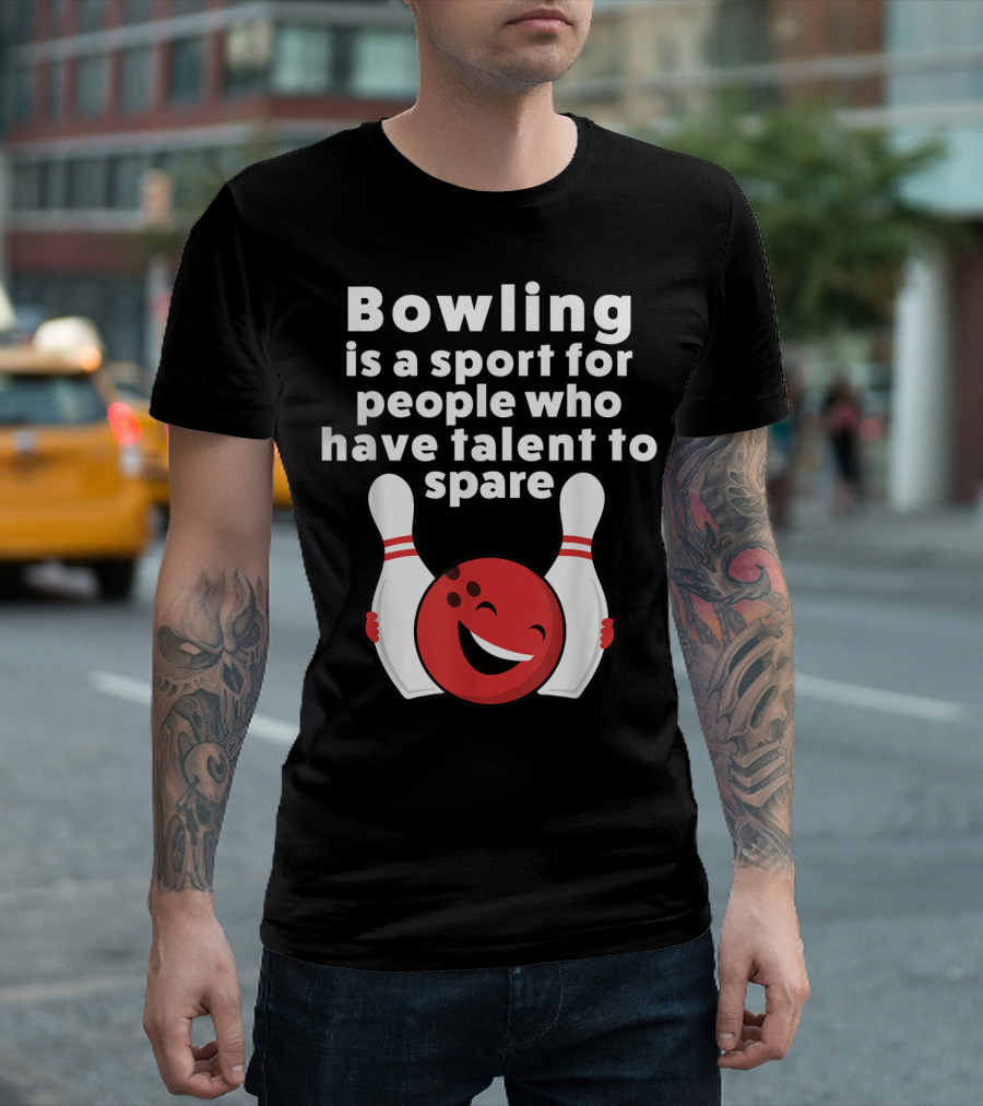 Bowling Is A Sport For People Who Have Talent To Spare T-Shirt
