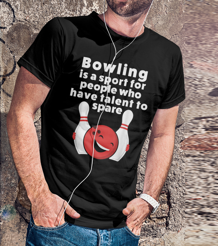 Bowling Is A Sport For People Who Have Talent To Spare T-Shirt
