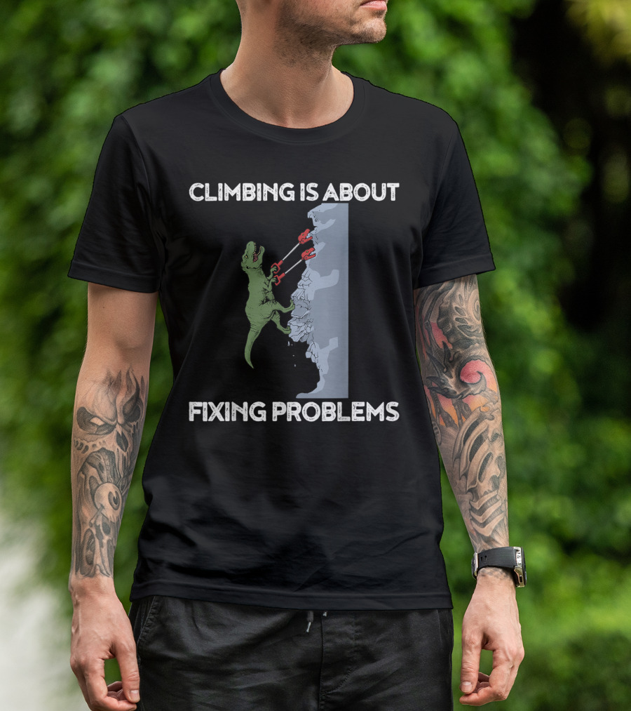 Climbing Is About Fixing Problems Funny Trex Rock Climber Dinosaur T-Shirt