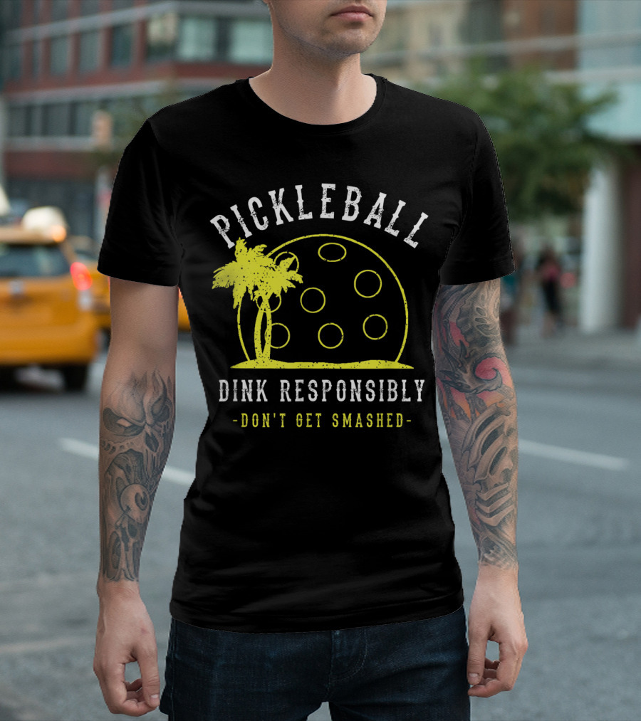 Pickleball Dink Responsibly Don't Get Smashed T-Shirt