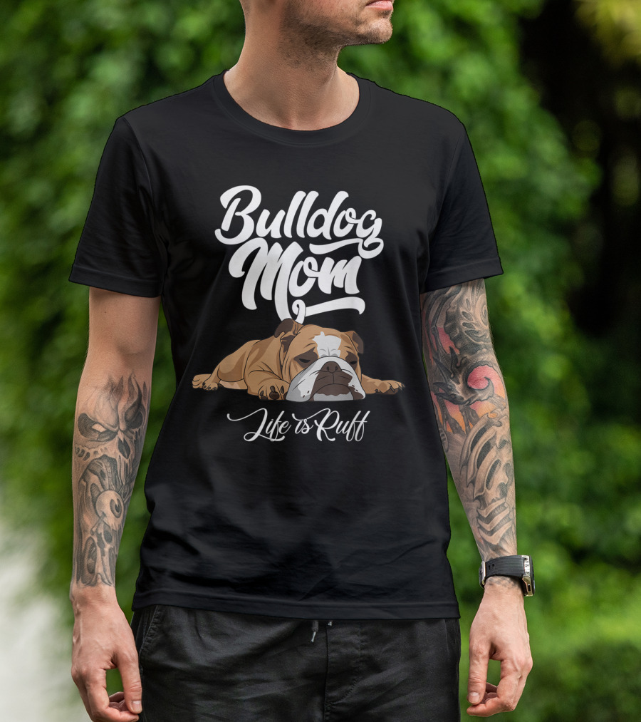 Bulldog Mom Life Is Ruff Funny English Bulldog T-Shirt