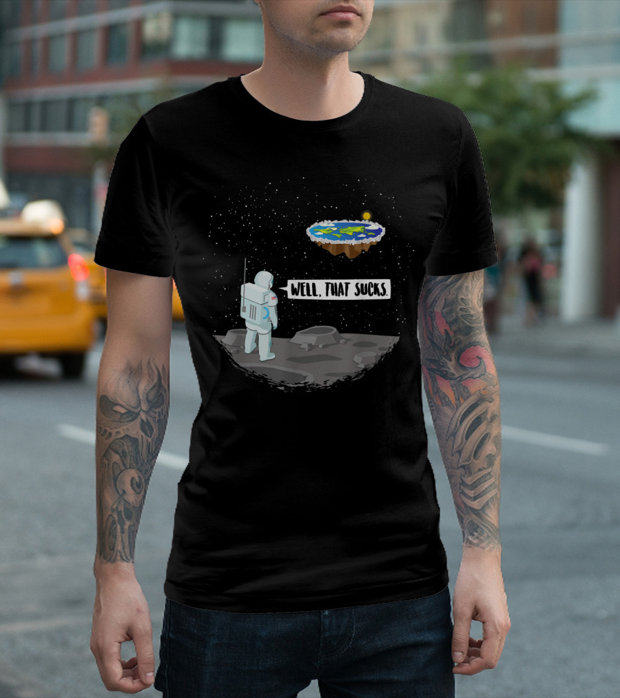 Well That Sucks Funny Flat Earth Astronaut T-Shirt