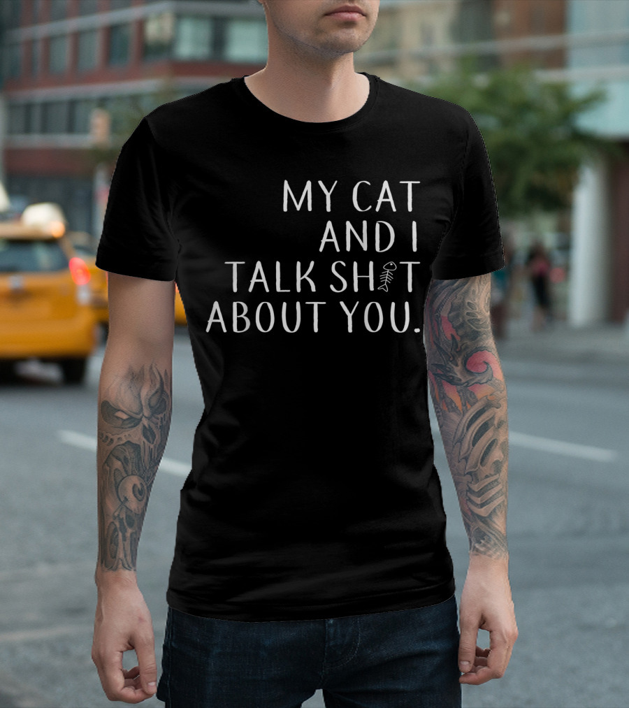 My Cat And I Talk Sh*t About You Cat Lover T-Shirt