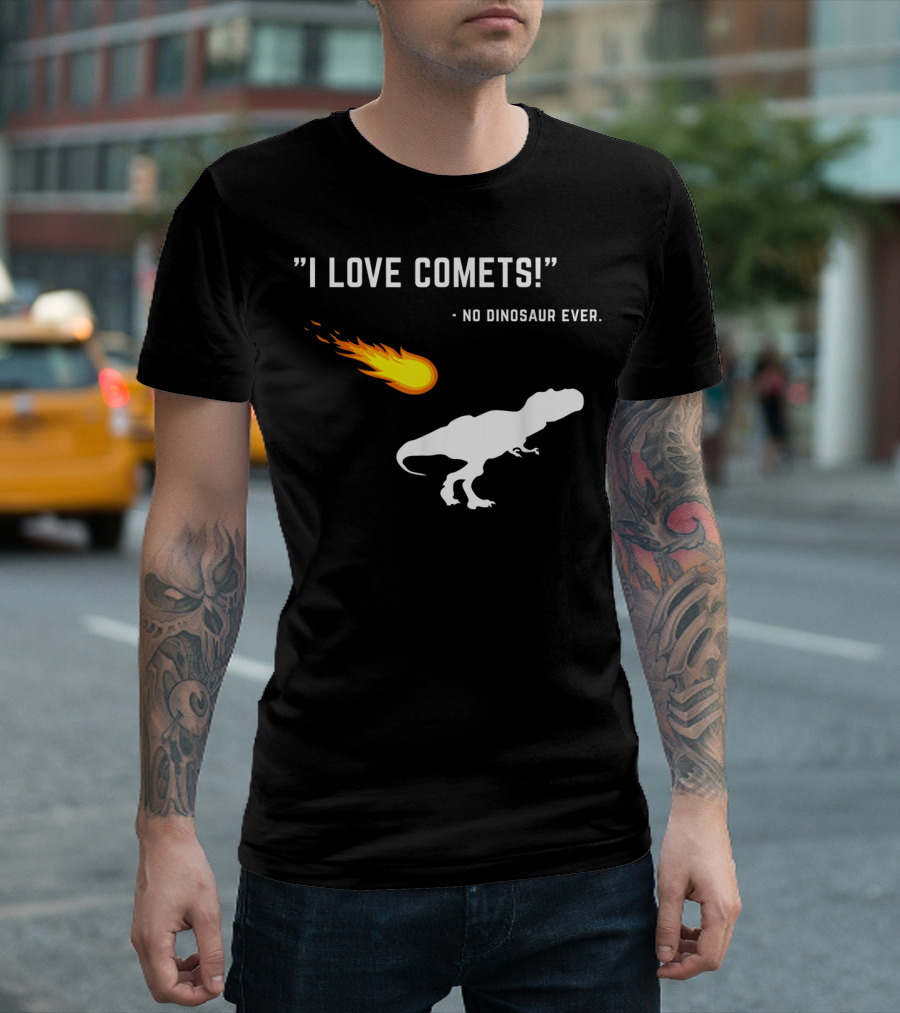 I Love Comets No Dinosaur Ever Trex Funny Saying Dinosaur T-Shirt