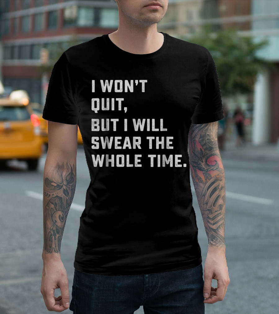 Funny Workout Motivation Running I Won't Quit But I Will Swear The Whole Time T-Shirt