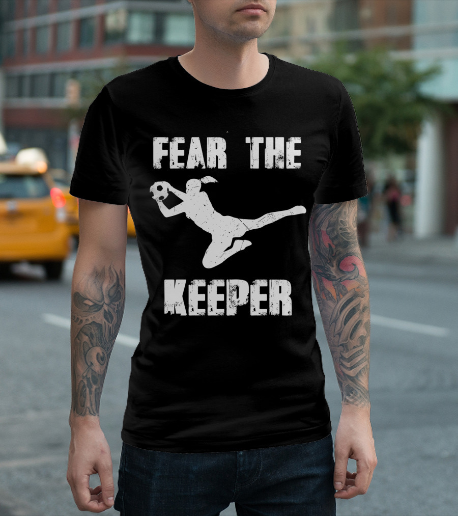 Fear The Keeper Soccer Goalkeeper T-Shirt