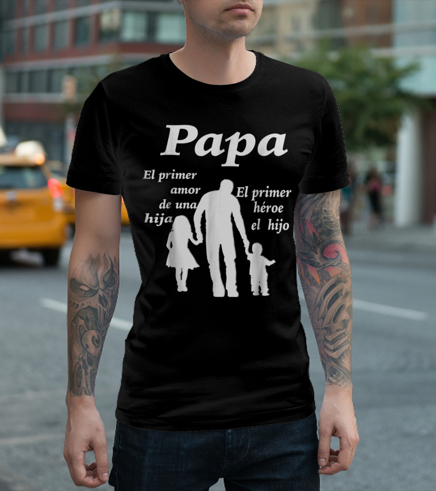Papa El Primer Amor De Una Hija El Primer Héroe El Hijo T-Shirt