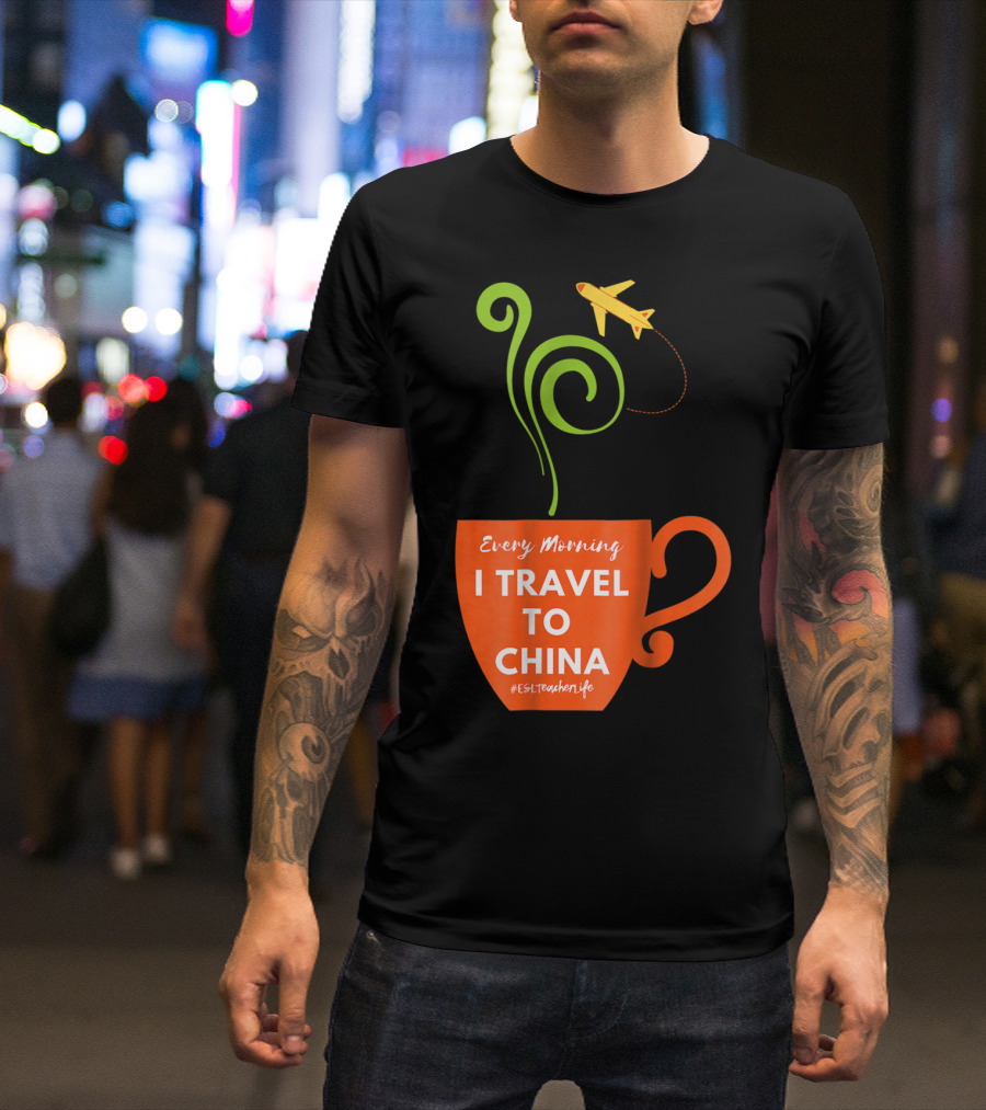 Every Morning I Travel To China Coffee Cup Airplane ESL Teacher Life T-Shirt