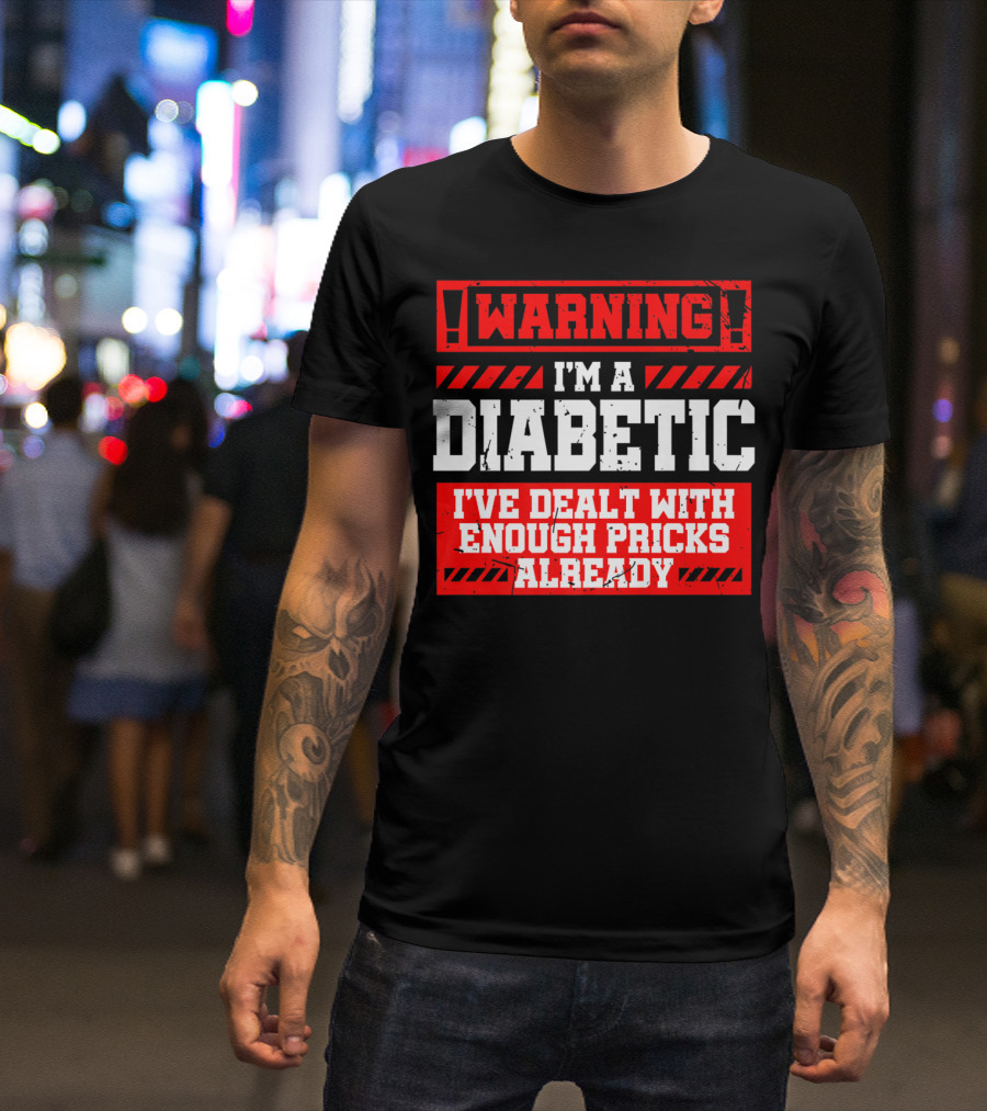 WARNING I'm A Diabetic I've Dealt With Enough Pricks Already T-Shirt