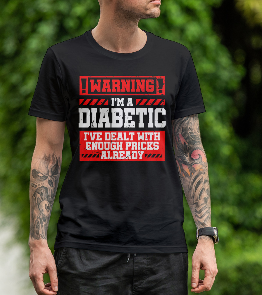 WARNING I'm A Diabetic I've Dealt With Enough Pricks Already T-Shirt