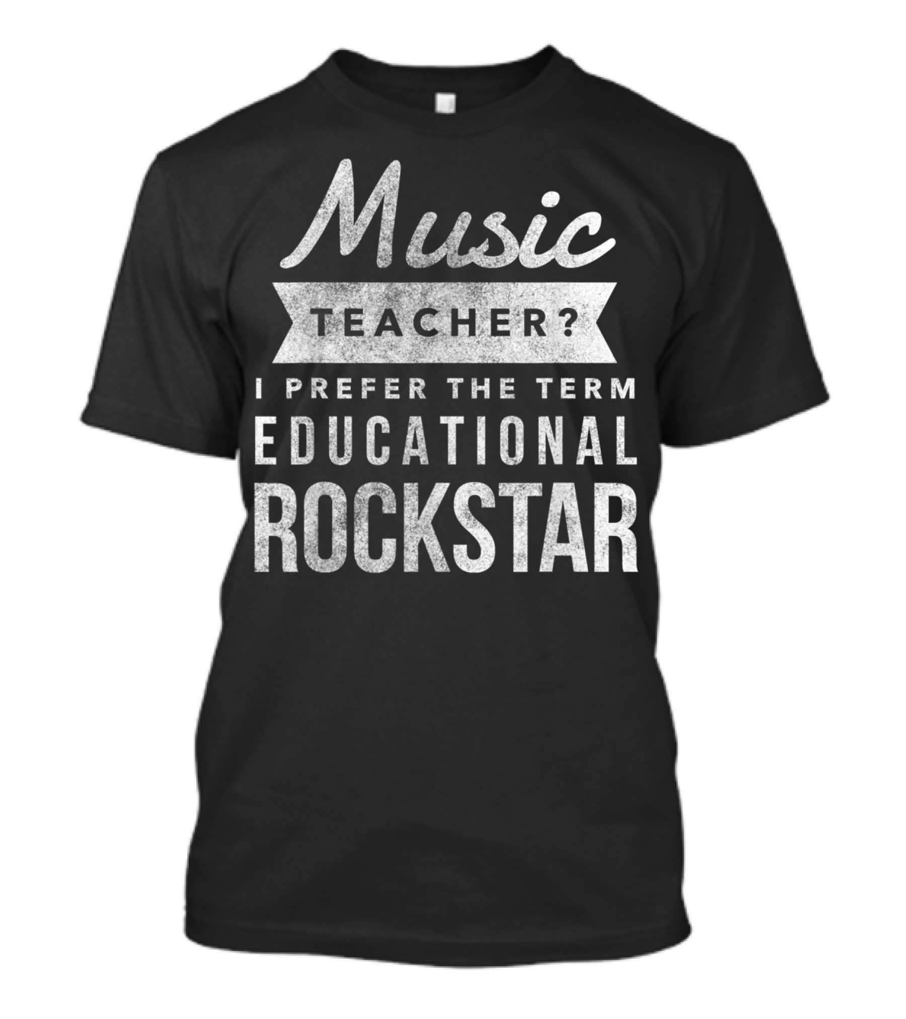 Music Teacher? I Prefer The Term Educational Rockstar T-Shirt