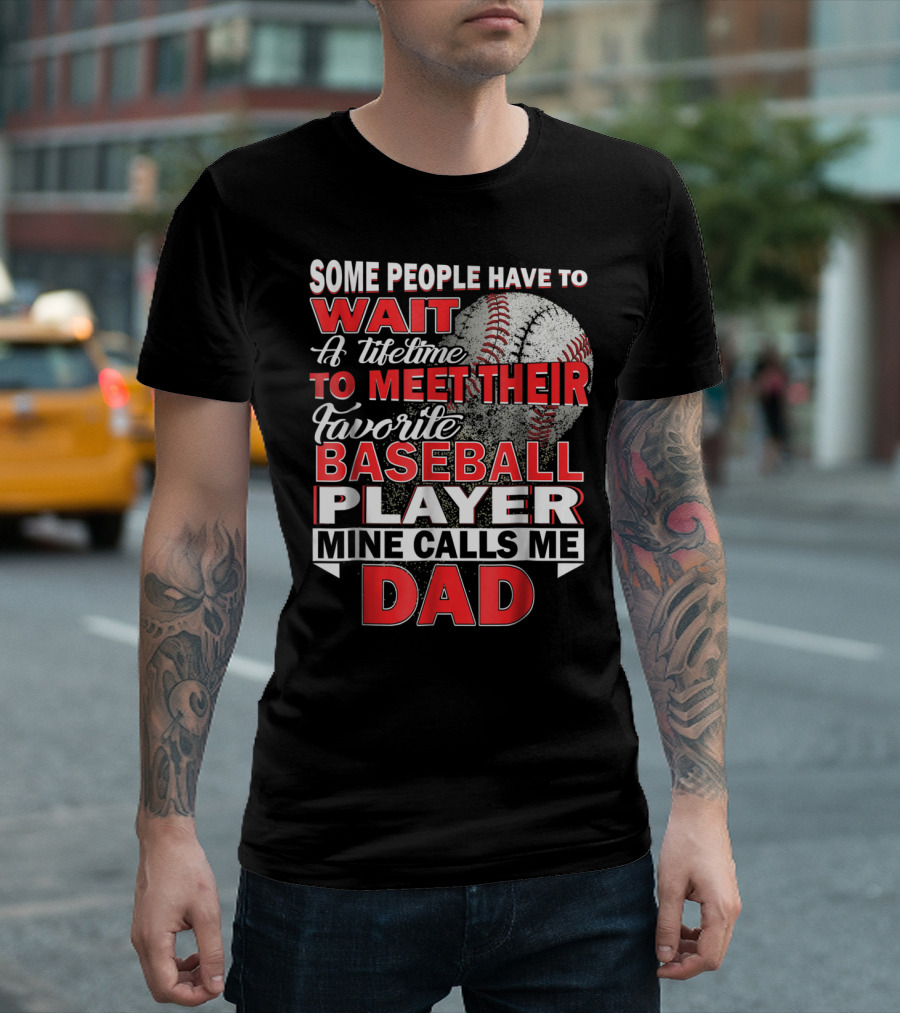 Some People Have to Wait a Lifetime to Meet Their Favorite Baseball Player Mine Calls Me Dad T-Shirt