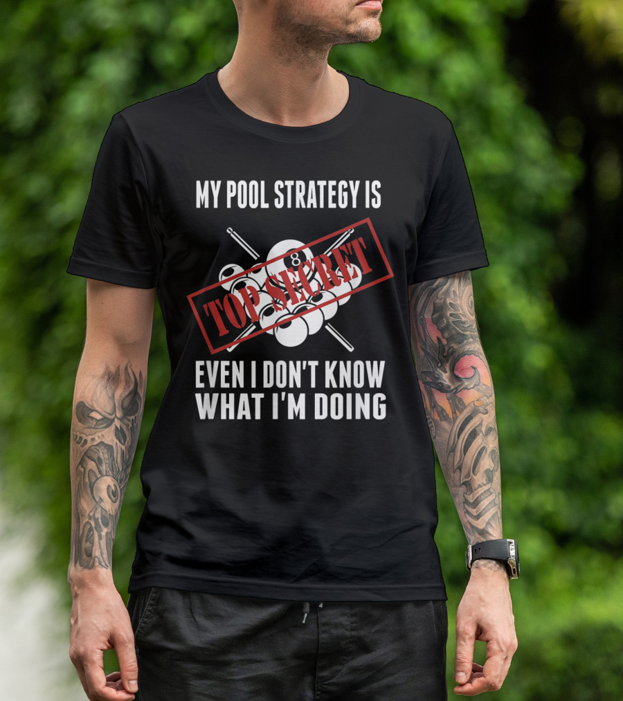 My Pool Strategy Is Top Secret Even I Don't Know What I'm Doing T-Shirt