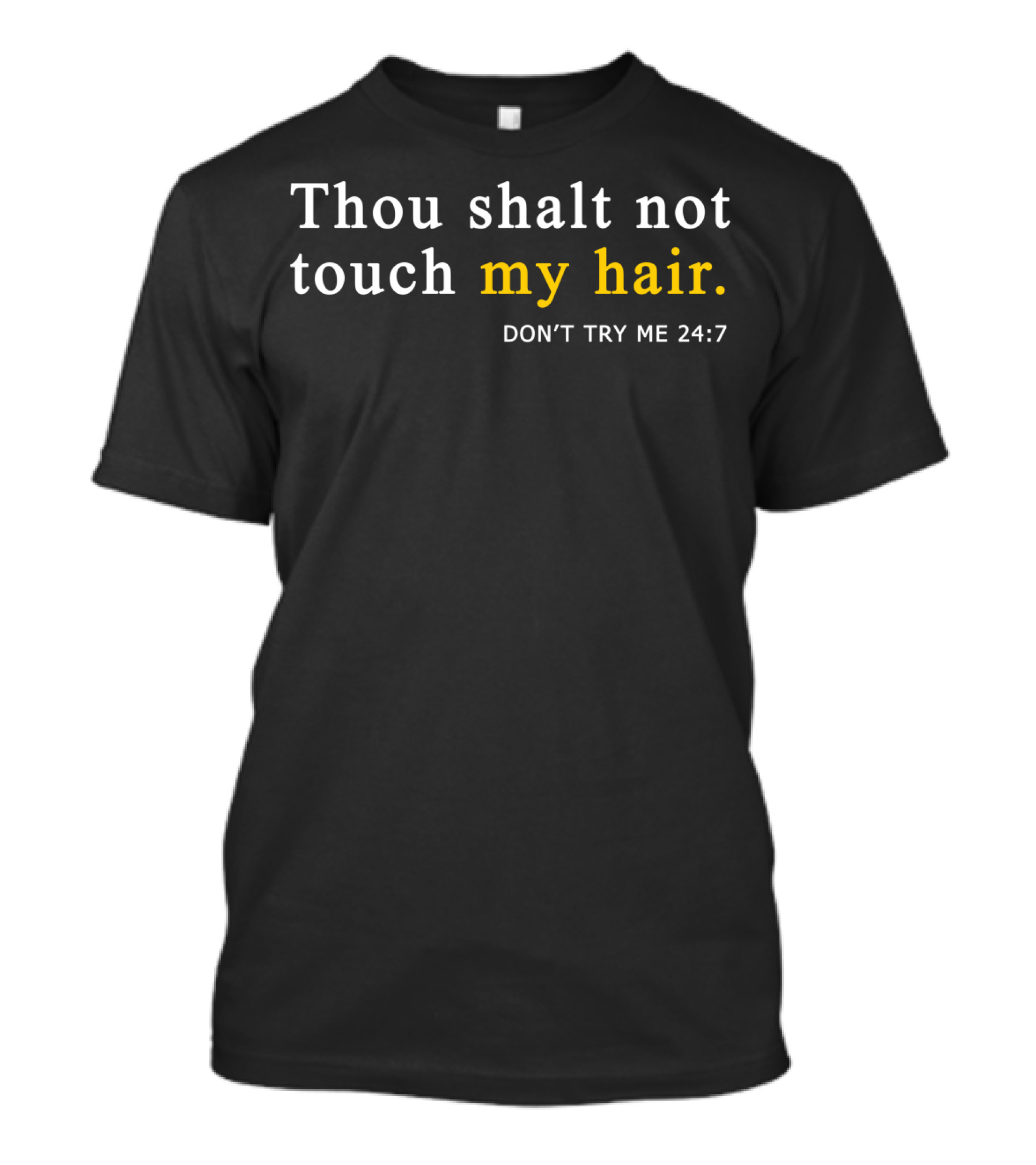 Thou Shalt Not Touch My Hair Don't Try Me 24:7 T-Shirt