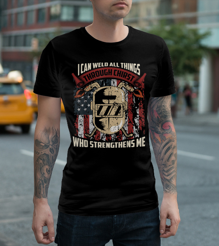 Welder I Can Weld All Things Through Christ Who Strengthens Me Flag Background T-Shirt