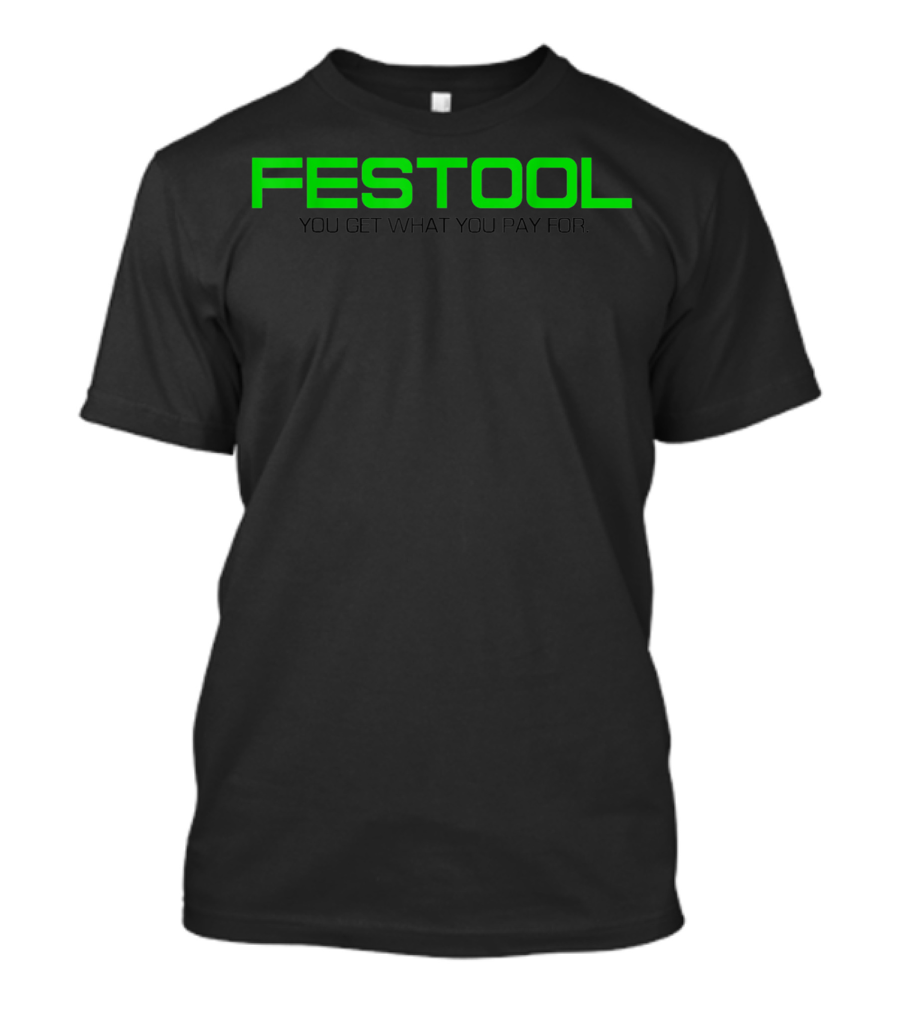 Festool You Get What You Pay For Funny T-Shirt