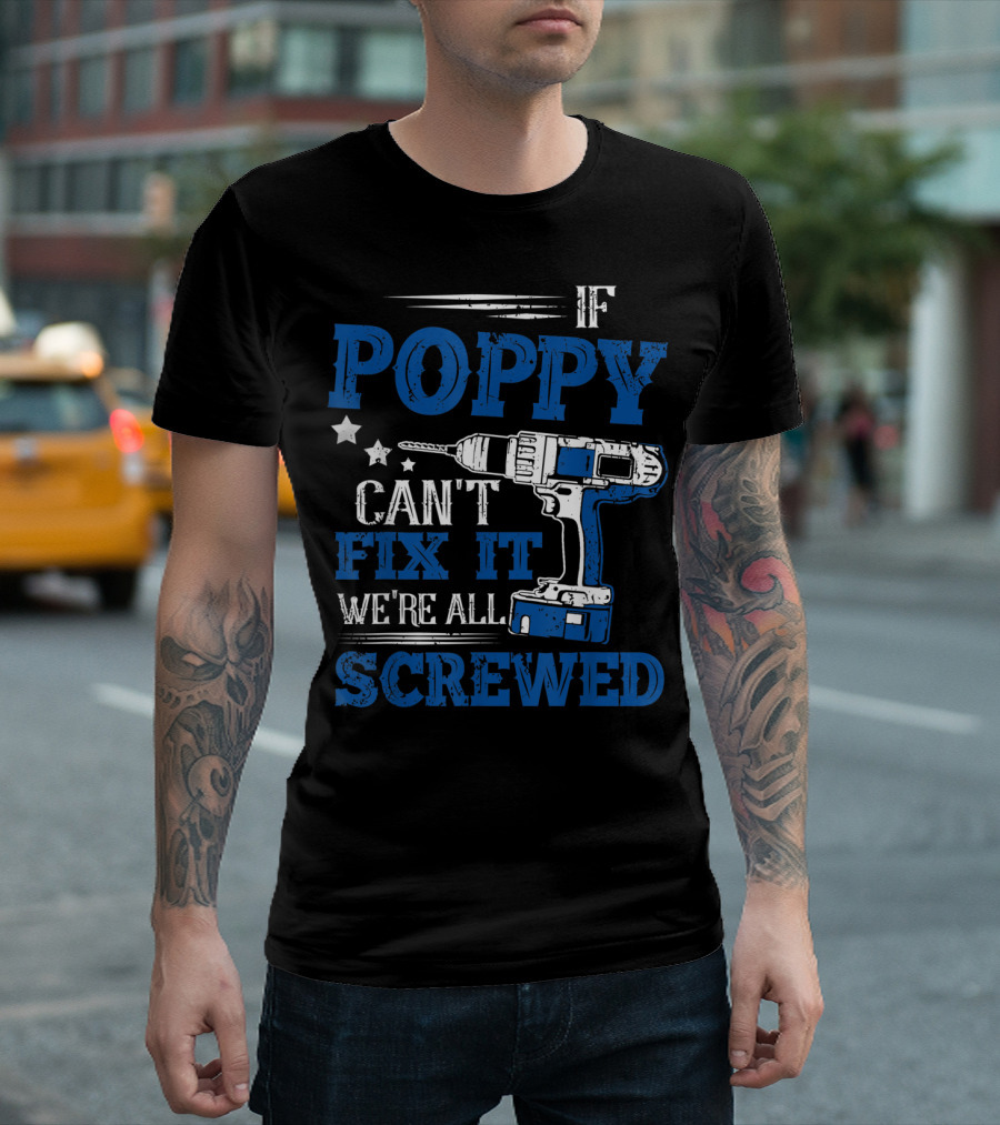 IF POPPY CAN'T FIX IT WE'RE ALL SCREWED T-Shirt