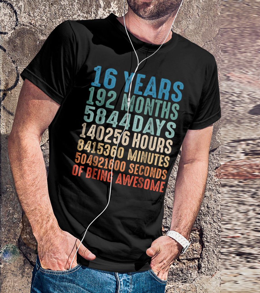16 Years 192 Months 5844 Days 140256 Hours 8415360 Minutes 504921600 Seconds Of Being Awesome T-Shirt