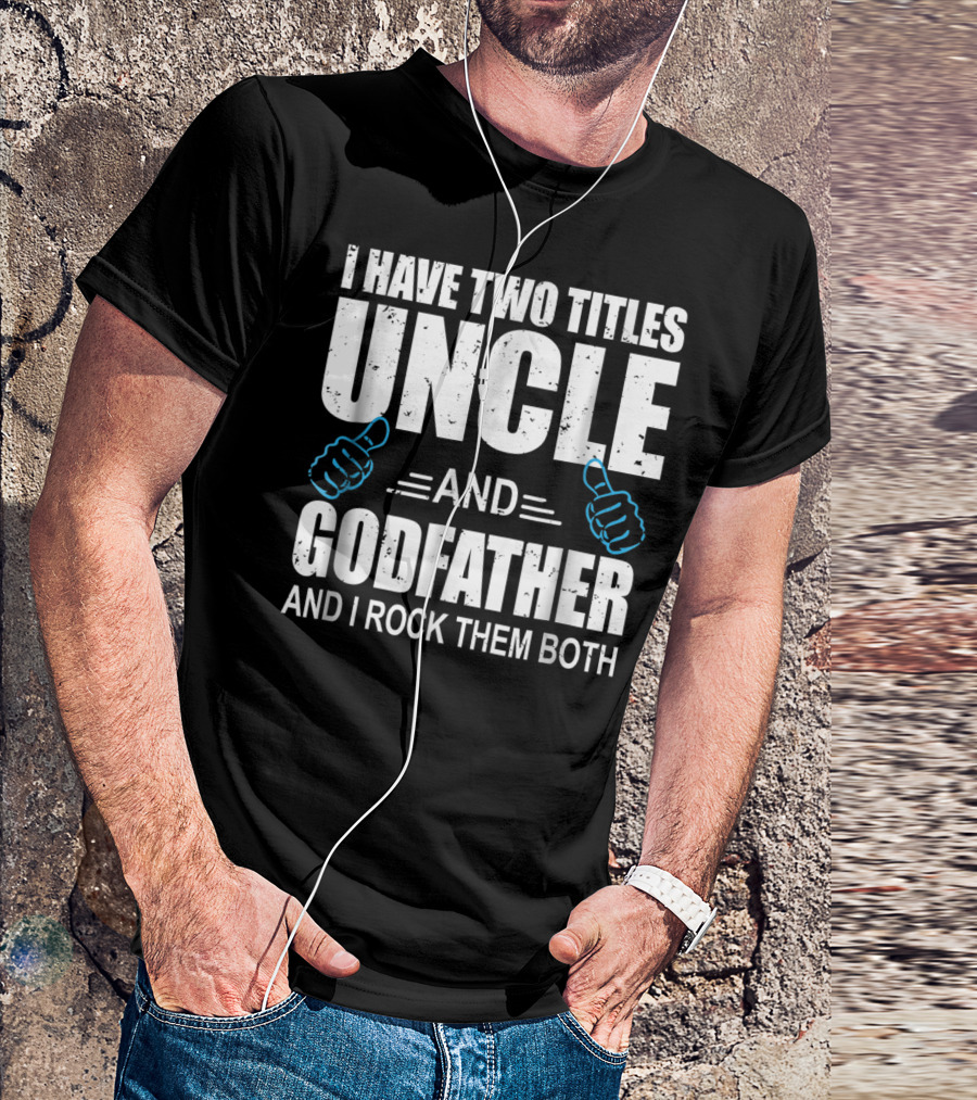 I Have Two Titles Uncle And Godfather And I Rock Them Both T-Shirt