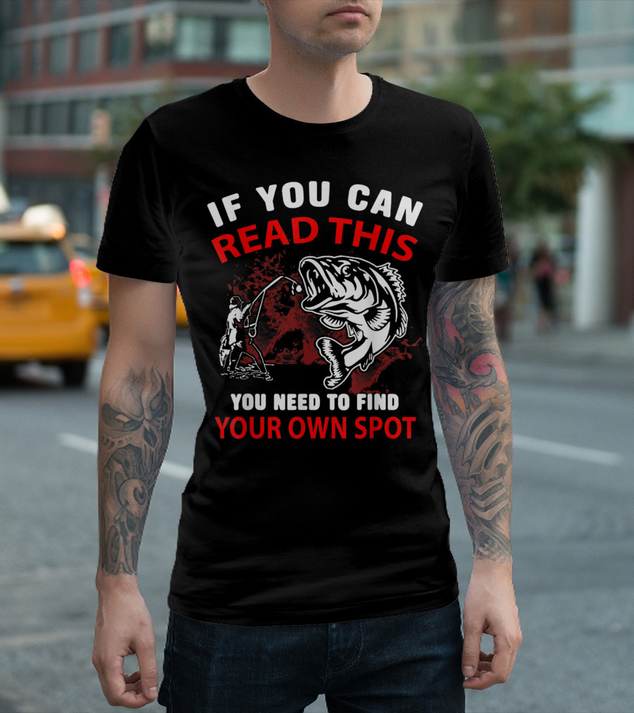 If You Can Read This You Need To Find Your Own Spot Fishing T-Shirt