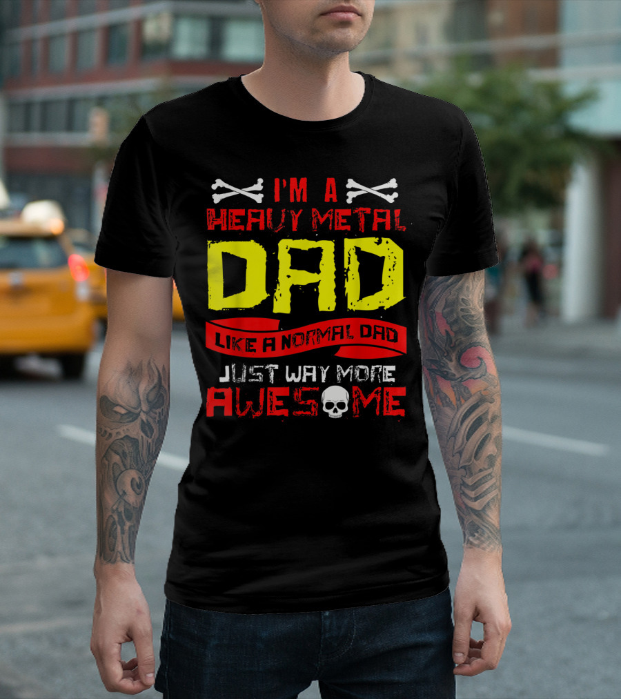I'm A Heavy Metal Dad Like A Normal Dad Just Way More Awesome T-Shirt