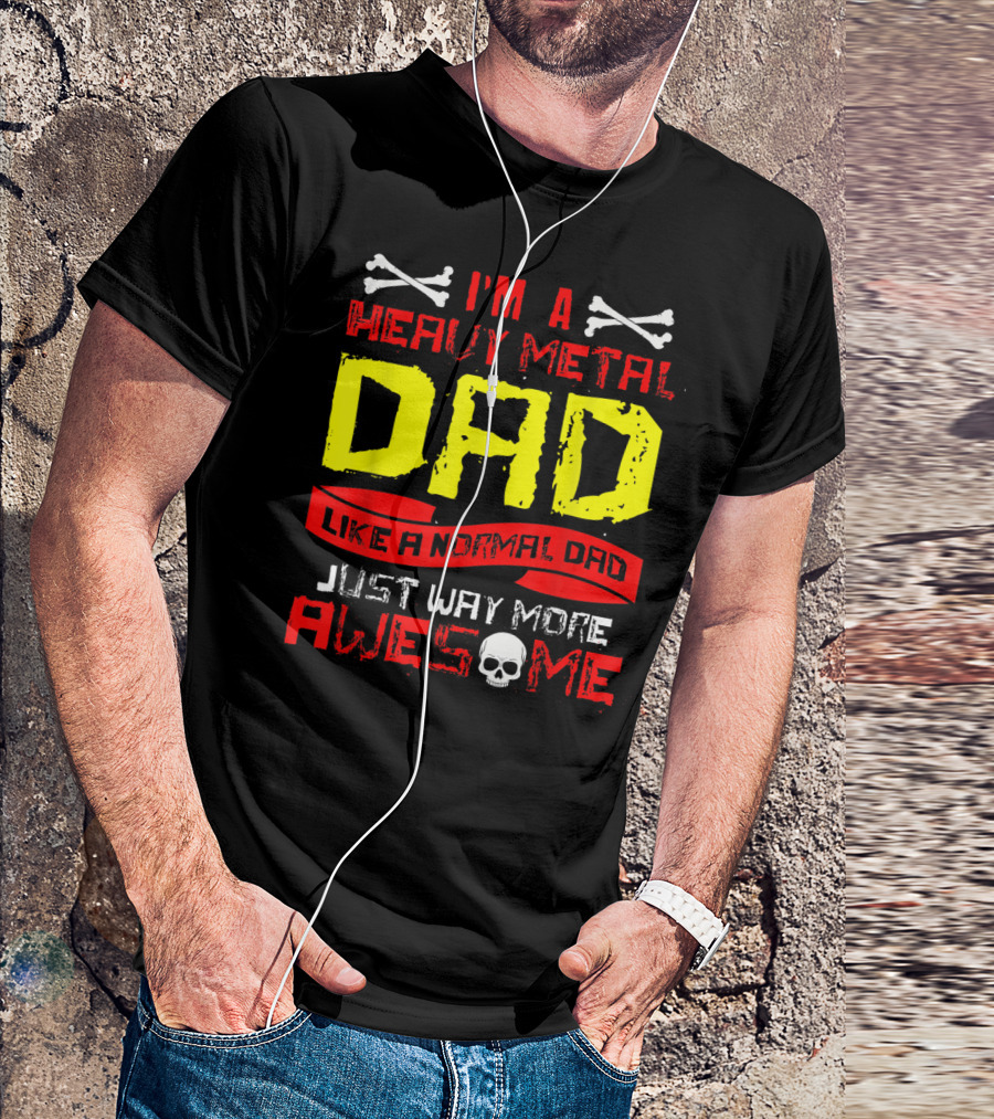 I'm A Heavy Metal Dad Like A Normal Dad Just Way More Awesome T-Shirt