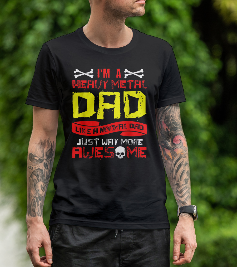 I'm A Heavy Metal Dad Like A Normal Dad Just Way More Awesome T-Shirt