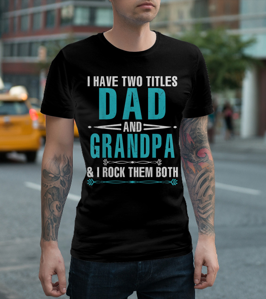 I Have Two Titles Dad and Grandpa and I Rock Them Both T-Shirt