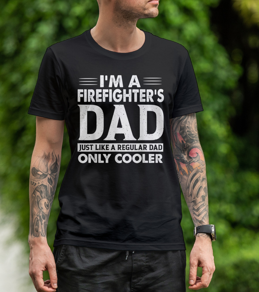I'm A Firefighter's Dad Just Like A Regular Dad Only Cooler T-Shirt