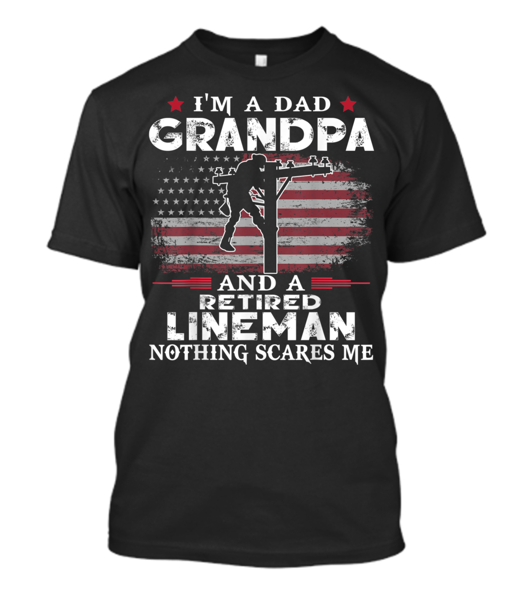 I'm A Dad Grandpa And A Retired Lineman Nothing Scares Me American Flag T-Shirt