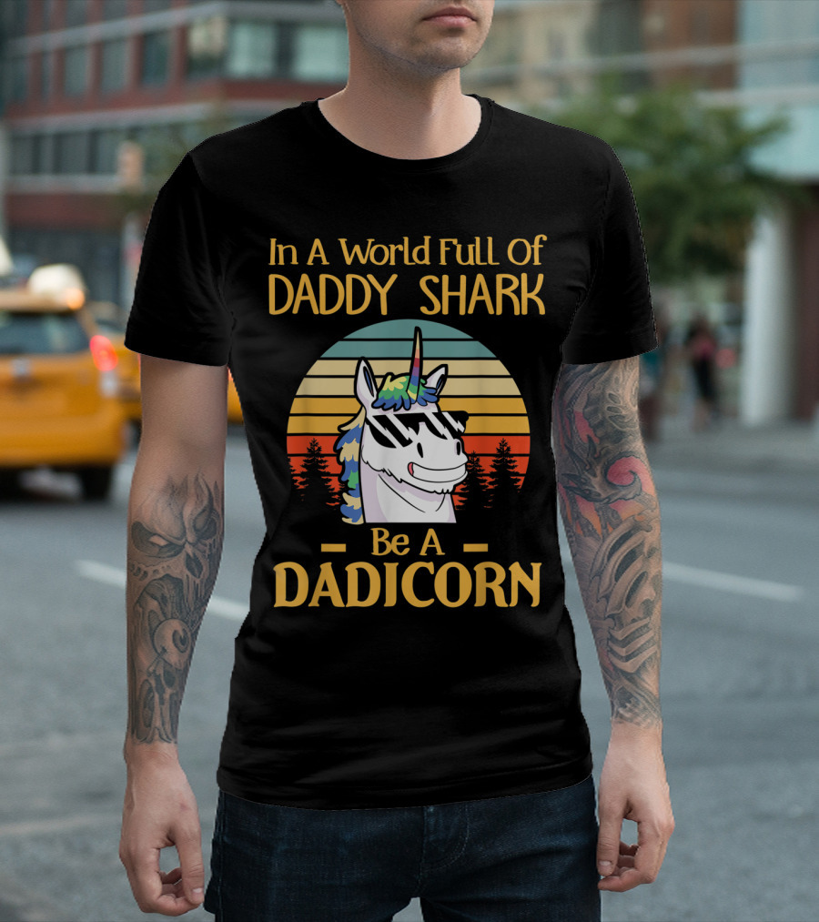 In A World Full Of Daddy Shark Be A Dadicorn T-Shirt