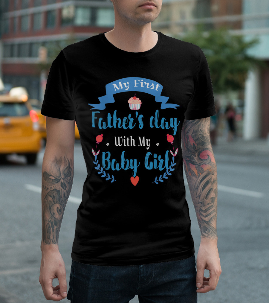 My First Father's Day With My Baby Girl Cupcake Flowers Heart T-Shirt