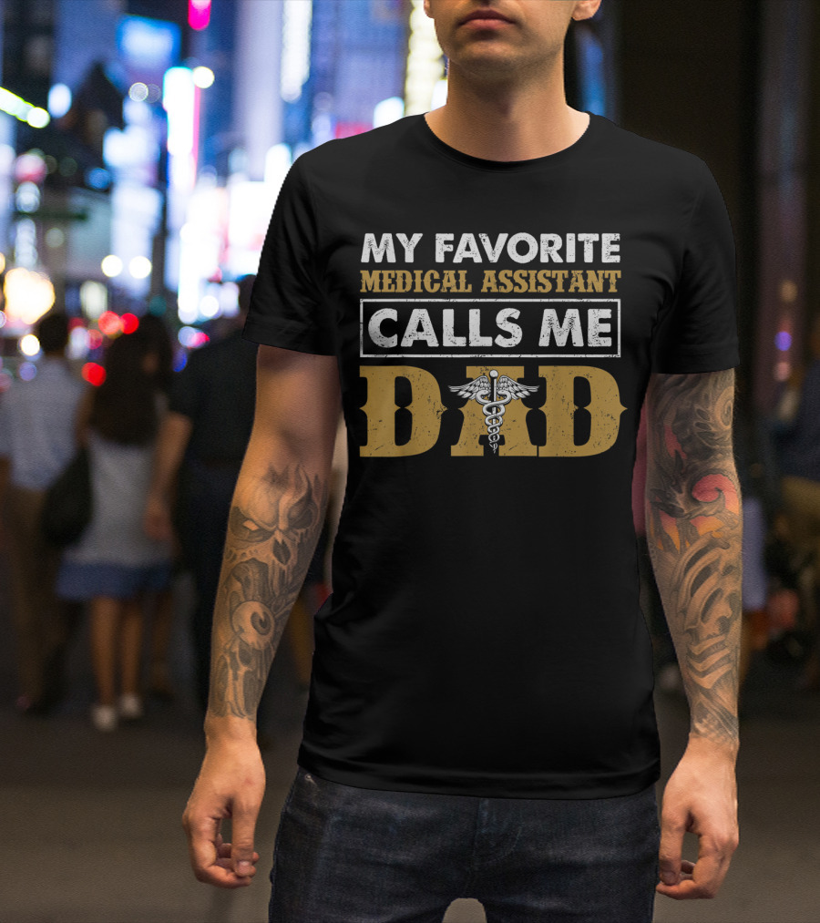 My Favorite Medical Assistant Calls Me Dad Featuring Caduceus Symbol In Bold Letters T-Shirt