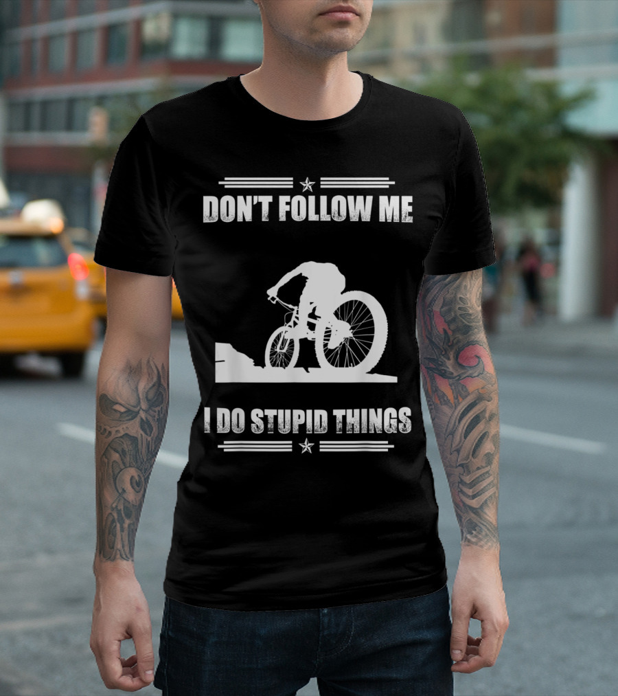 DON'T FOLLOW ME I DO STUPID THINGS MOUNTAIN BIKING T-Shirt