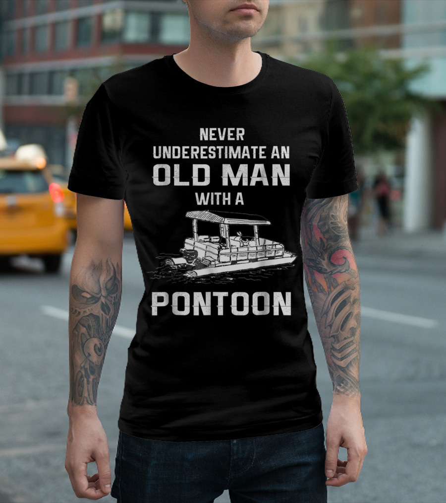 Never Underestimate An Old Man With A Pontoon Boat T-Shirt