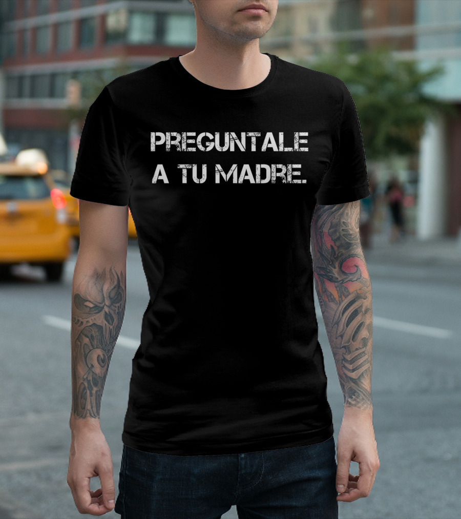 PREGUNTALE A TU MADRE DIA DEL PADRE MEXICO 검기 T-Shirt