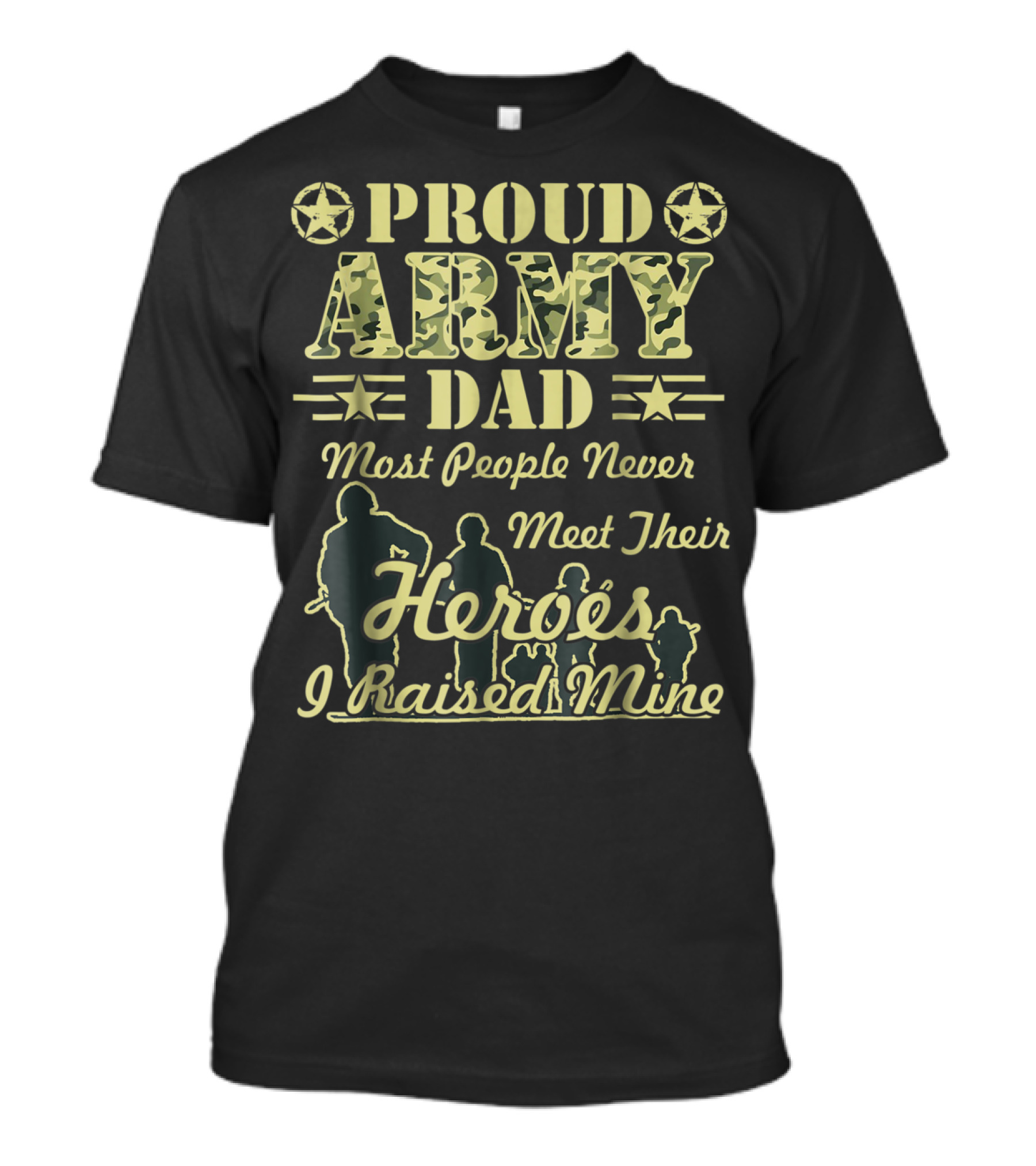 Proud Army Dad Most People Never Meet Their Heroes I Raised Mine T-Shirt