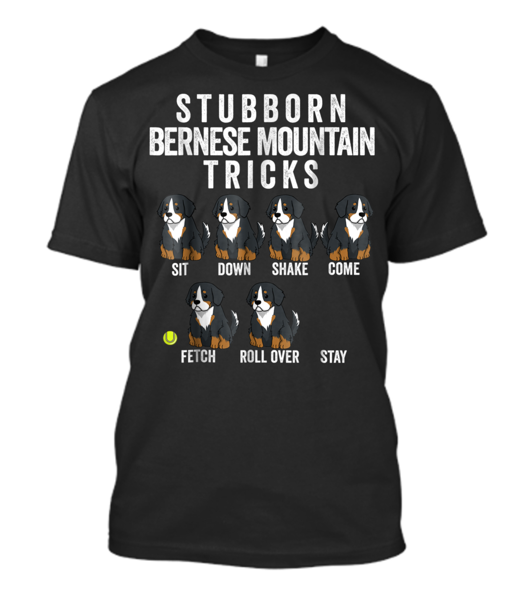 Stubborn Bernese Mountain Dog Tricks Sit Down Shake Come Fetch Roll Over Stay Berner T-Shirt