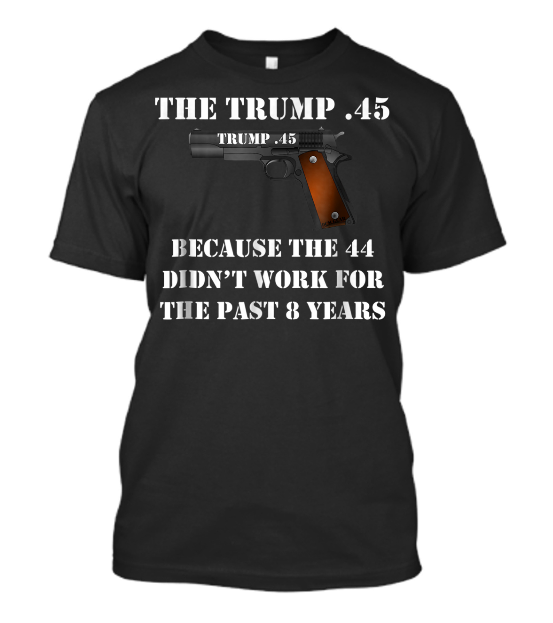 The Trump .45 Because The 44 Didn't Work For The Past 8 Years Gun T-Shirt